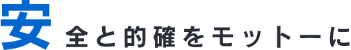 安全と的確をモットーに